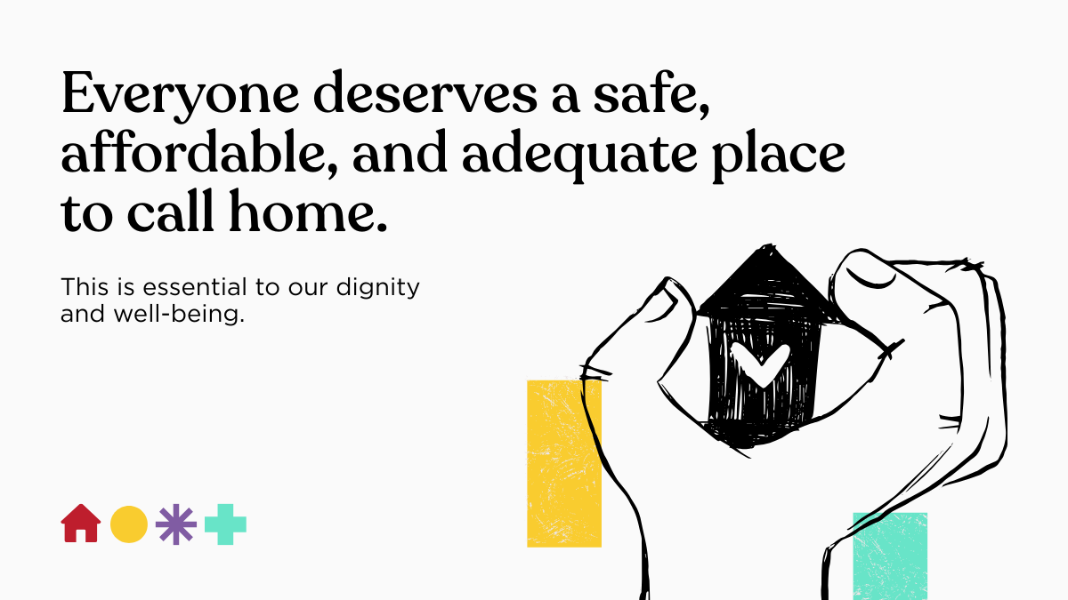 Illustrated hand holding a house, text that says "Everyone deserves a safe, affordable, and adequate place to call home."